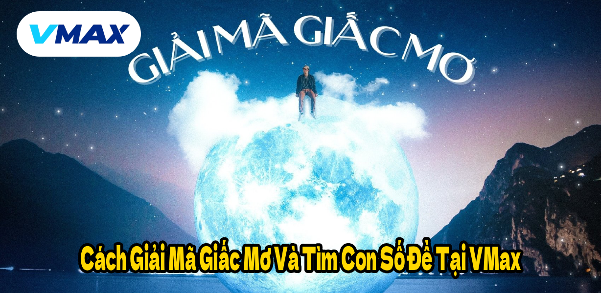 Cách Giải Mã Giấc Mơ Và Tìm Con Số Đề Tại VMax