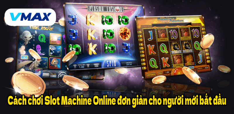 Cách chơi Slot Machine Online đơn giản cho người mới bắt đầu