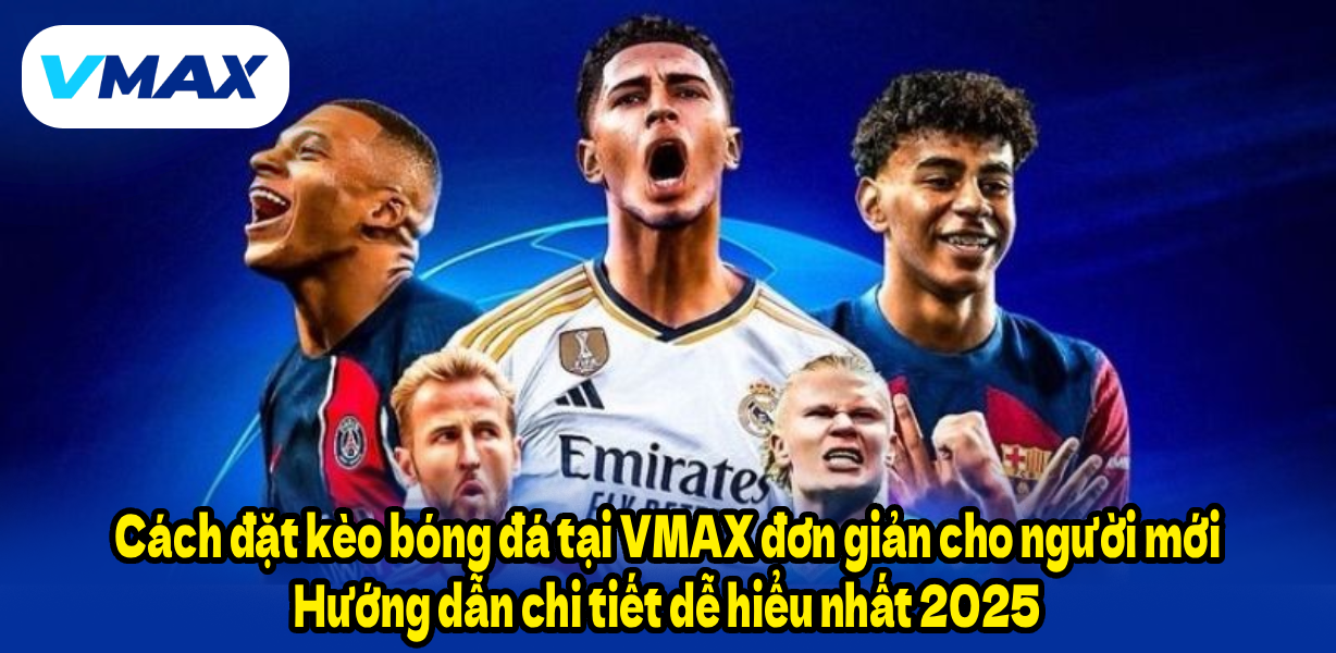 Cách đặt kèo bóng đá tại VMAX đơn giản cho người mới – Hướng dẫn chi tiết dễ hiểu nhất 2025