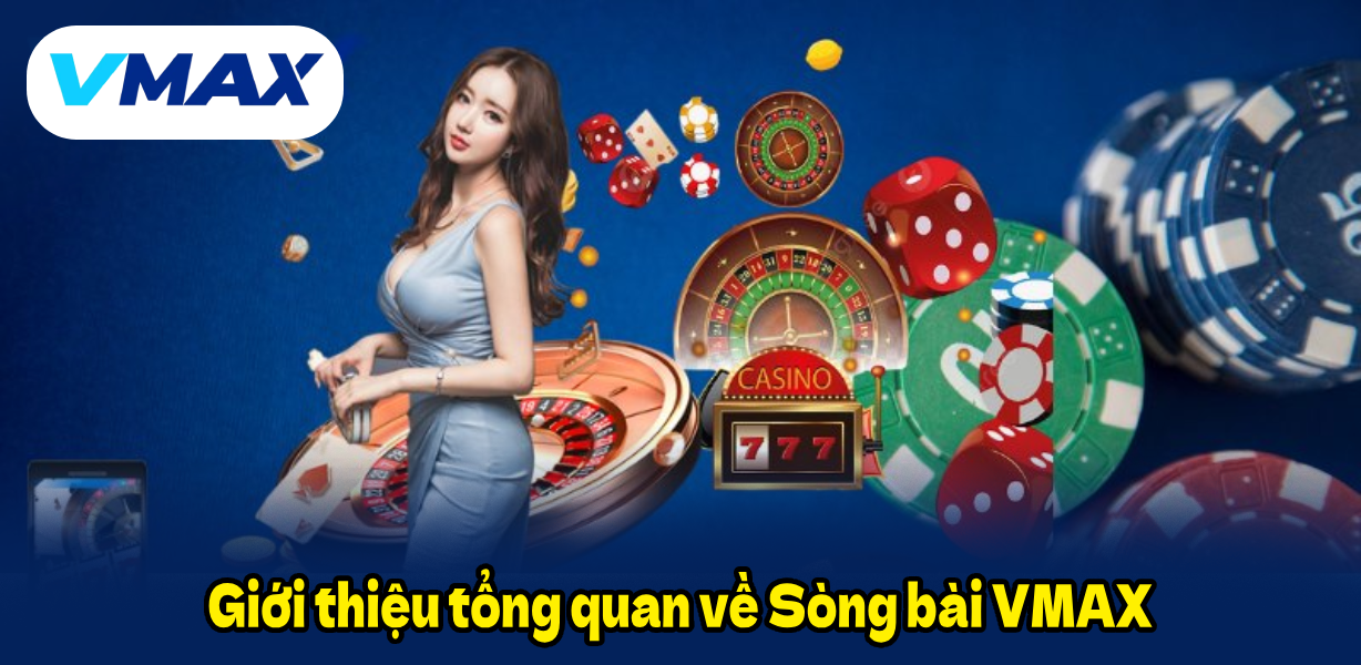 Giới thiệu tổng quan về Sòng bài VMAX