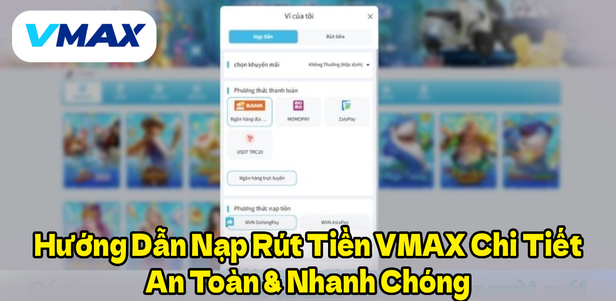 Hướng Dẫn Nạp Rút Tiền VMAX Chi Tiết – An Toàn & Nhanh Chóng