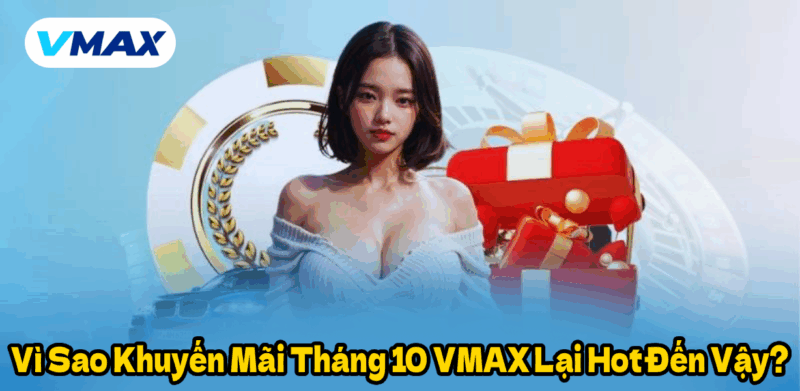 Vì Sao Khuyến Mãi Tháng 10 VMAX Lại Hot Đến Vậy?