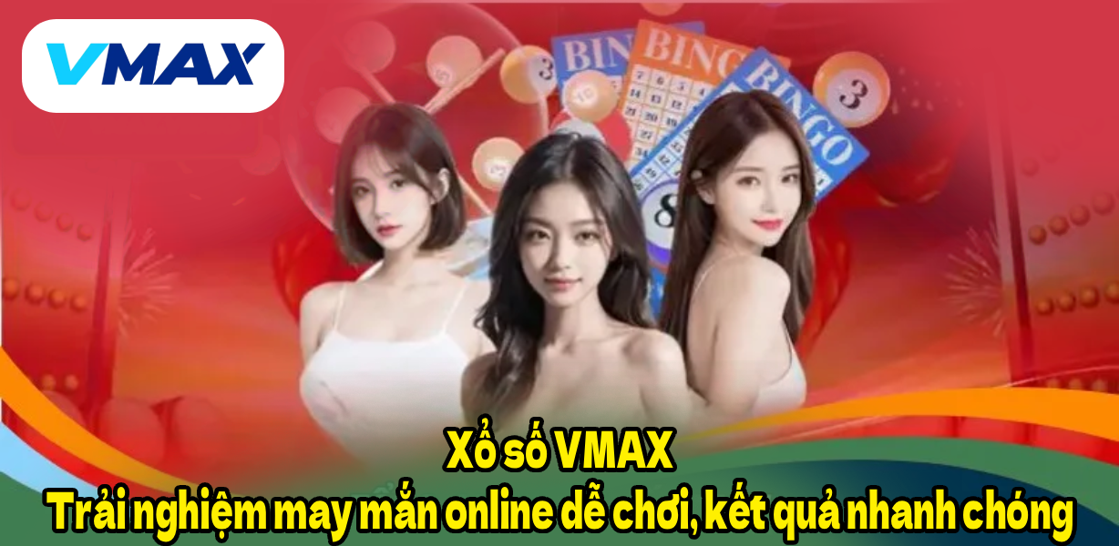 Xổ số VMAX – Trải nghiệm may mắn online dễ chơi, kết quả nhanh chóng